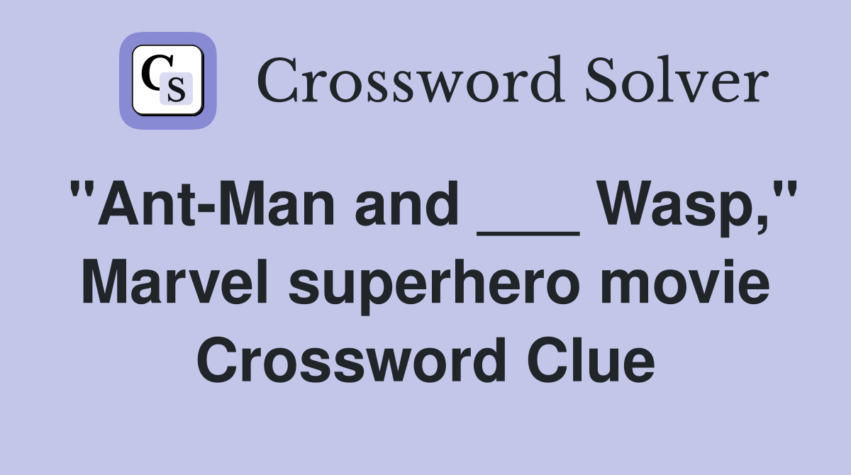 "AntMan and ___ Wasp," Marvel superhero movie Crossword Clue Answers